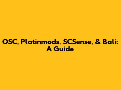 OSC, Platinmods, SCSense, & Bali: A Guide