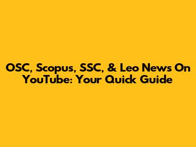 OSC, Scopus, SSC, & Leo News On YouTube: Your Quick Guide