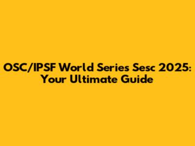 OSC/IPSF World Series Sesc 2025: Your Ultimate Guide
