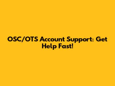 OSC/OTS Account Support: Get Help Fast!