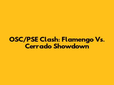 OSC/PSE Clash: Flamengo Vs. Cerrado Showdown