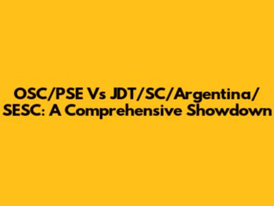 OSC/PSE Vs JDT/SC/Argentina/SESC: A Comprehensive Showdown