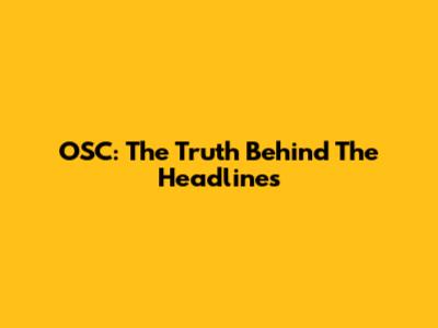 OSC: The Truth Behind The Headlines