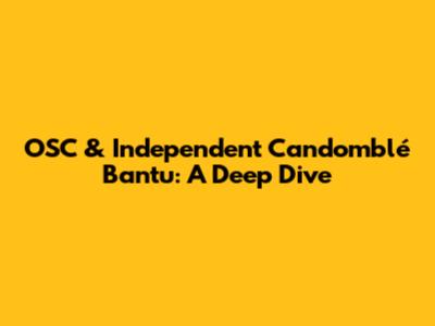 OSC & Independent Candomblé Bantu: A Deep Dive