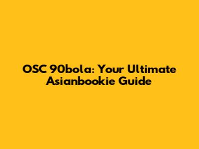 OSC 90bola: Your Ultimate Asianbookie Guide