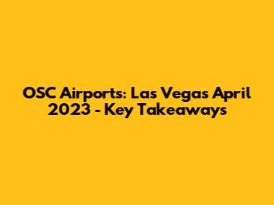 OSC Airports: Las Vegas April 2023 - Key Takeaways
