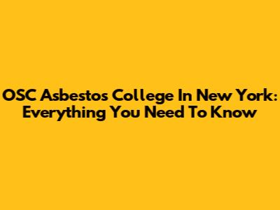 OSC Asbestos College In New York: Everything You Need To Know