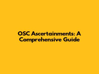 OSC Ascertainments: A Comprehensive Guide