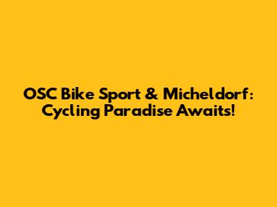 OSC Bike Sport & Micheldorf: Cycling Paradise Awaits!