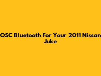 OSC Bluetooth For Your 2011 Nissan Juke