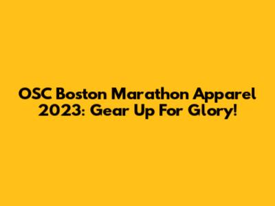 OSC Boston Marathon Apparel 2023: Gear Up For Glory!