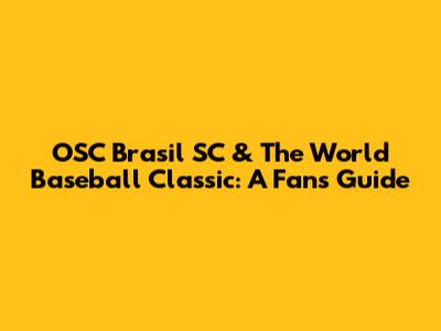 OSC Brasil SC & The World Baseball Classic: A Fan's Guide