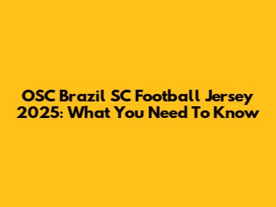 OSC Brazil SC Football Jersey 2025: What You Need To Know