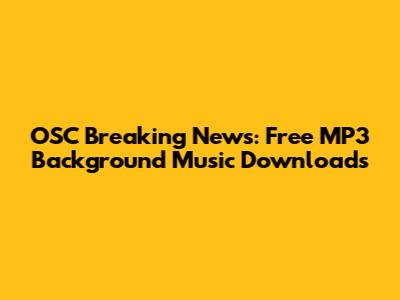 OSC Breaking News: Free MP3 Background Music Downloads
