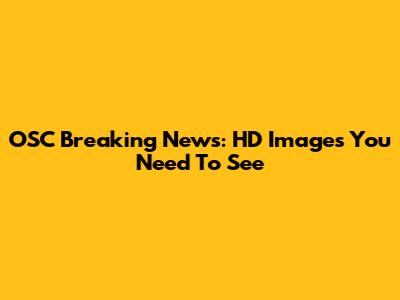 OSC Breaking News: HD Images You Need To See