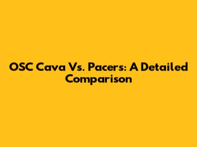 OSC Cava Vs. Pacers: A Detailed Comparison