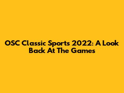 OSC Classic Sports 2022: A Look Back At The Games