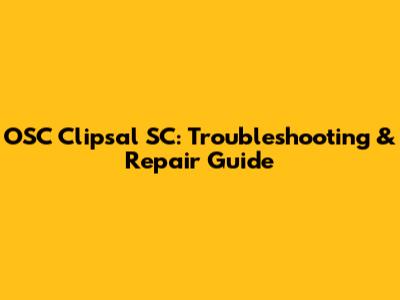 OSC Clipsal SC: Troubleshooting & Repair Guide