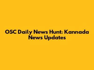 OSC Daily News Hunt: Kannada News Updates