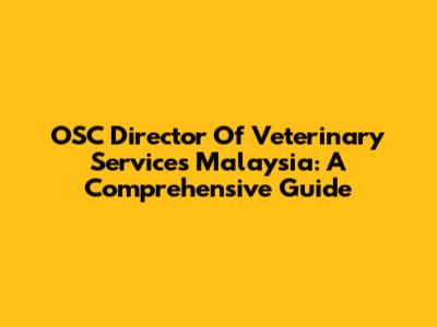 OSC Director Of Veterinary Services Malaysia: A Comprehensive Guide