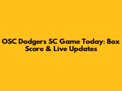 OSC Dodgers SC Game Today: Box Score & Live Updates