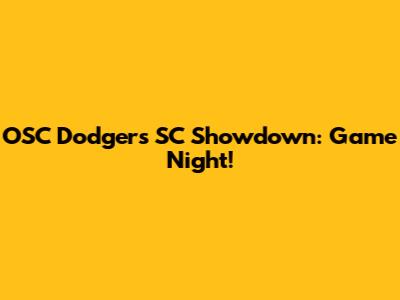 OSC Dodgers SC Showdown: Game Night!