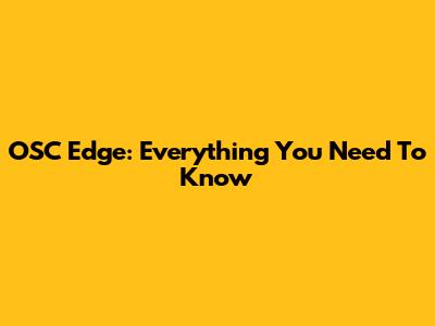 OSC Edge: Everything You Need To Know
