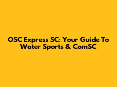 OSC Express SC: Your Guide To Water Sports & ComSC