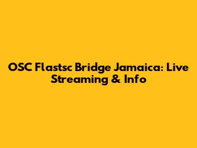 OSC Flastsc Bridge Jamaica: Live Streaming & Info