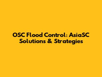 OSC Flood Control: AsiaSC Solutions & Strategies