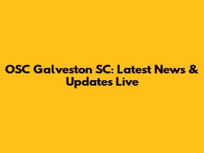 OSC Galveston SC: Latest News & Updates Live