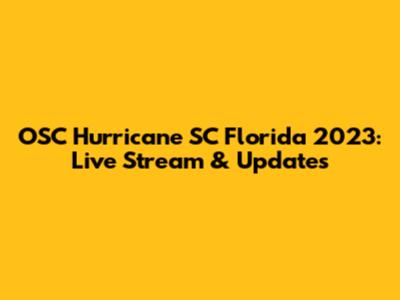 OSC Hurricane SC Florida 2023: Live Stream & Updates