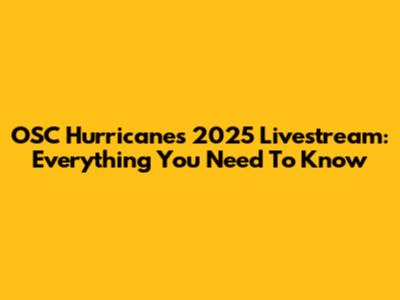 OSC Hurricanes 2025 Livestream: Everything You Need To Know