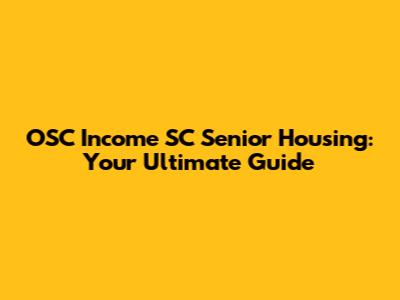 OSC Income SC Senior Housing: Your Ultimate Guide