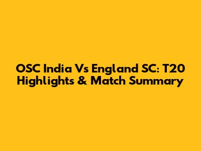 OSC India Vs England SC: T20 Highlights & Match Summary