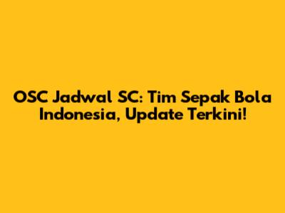 OSC Jadwal SC: Tim Sepak Bola Indonesia, Update Terkini!
