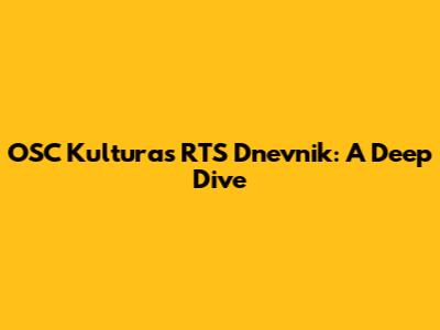 OSC Kultura's RTS Dnevnik: A Deep Dive