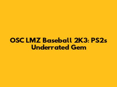 OSC LMZ Baseball 2K3: PS2's Underrated Gem