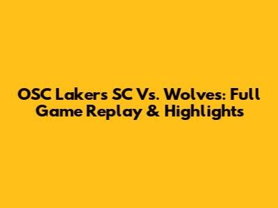 OSC Lakers SC Vs. Wolves: Full Game Replay & Highlights