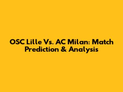 OSC Lille Vs. AC Milan: Match Prediction & Analysis