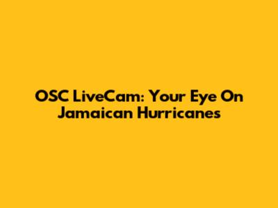 OSC LiveCam: Your Eye On Jamaican Hurricanes