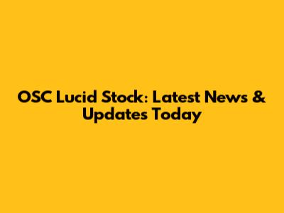 OSC Lucid Stock: Latest News & Updates Today