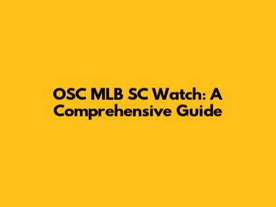 OSC MLB SC Watch: A Comprehensive Guide