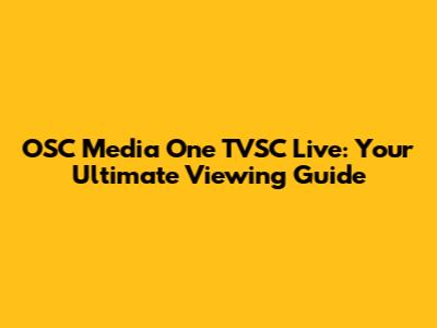 OSC Media One TVSC Live: Your Ultimate Viewing Guide