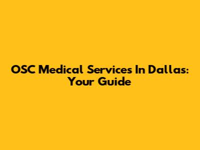 OSC Medical Services In Dallas: Your Guide