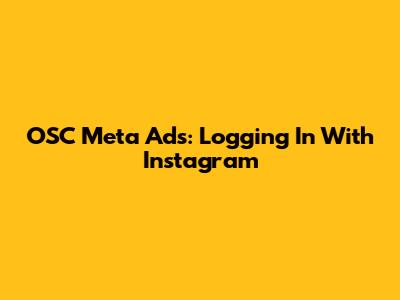 OSC Meta Ads: Logging In With Instagram