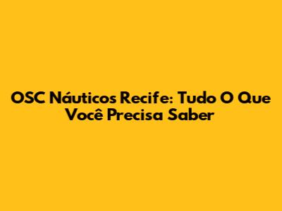 OSC Náuticos Recife: Tudo O Que Você Precisa Saber