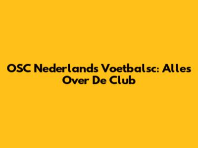 OSC Nederlands Voetbalsc: Alles Over De Club