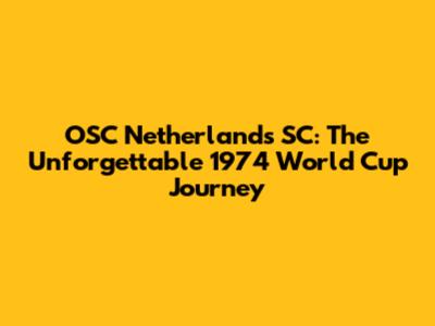 OSC Netherlands SC: The Unforgettable 1974 World Cup Journey