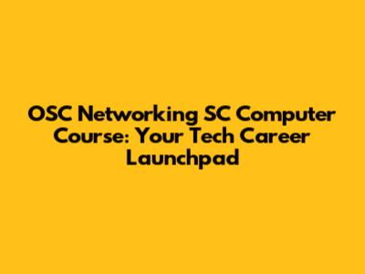 OSC Networking SC Computer Course: Your Tech Career Launchpad